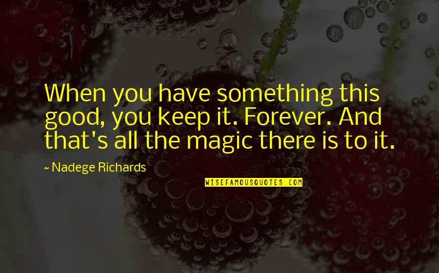 Nadege Richards Quotes By Nadege Richards: When you have something this good, you keep