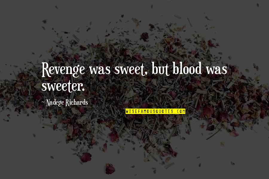Nadege Richards Quotes By Nadege Richards: Revenge was sweet, but blood was sweeter.