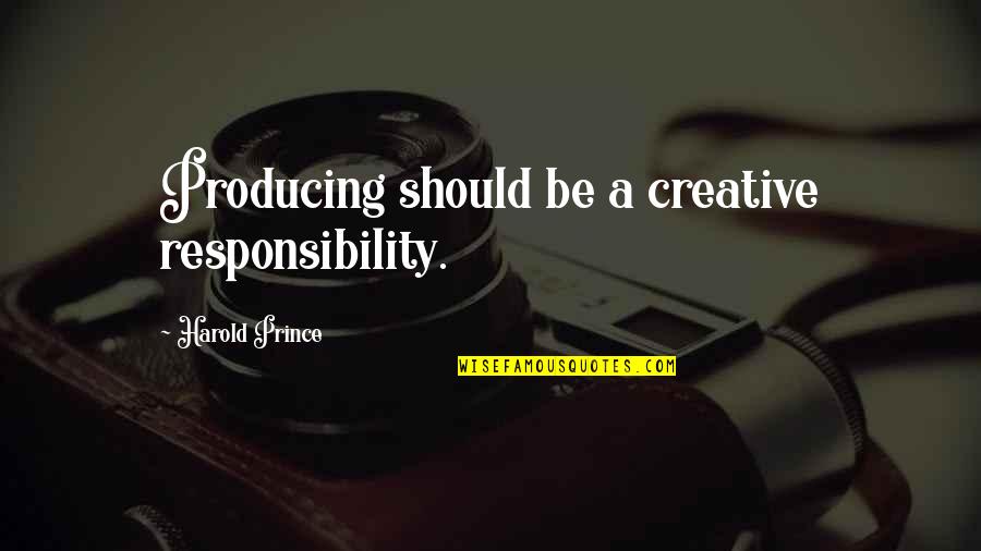 Nadeisy Quotes By Harold Prince: Producing should be a creative responsibility.