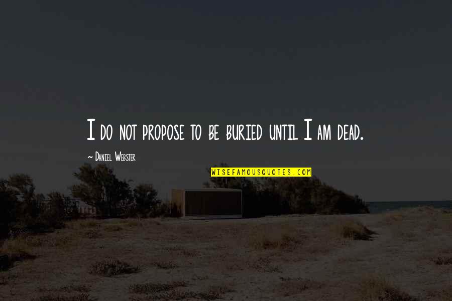 Nadel Architects Quotes By Daniel Webster: I do not propose to be buried until Nadel Architects Quotes By Daniel Webster: I do not propose to be buried until