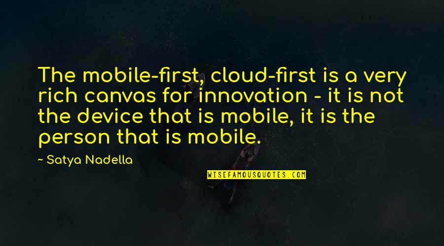 Nadella Quotes By Satya Nadella: The mobile-first, cloud-first is a very rich canvas