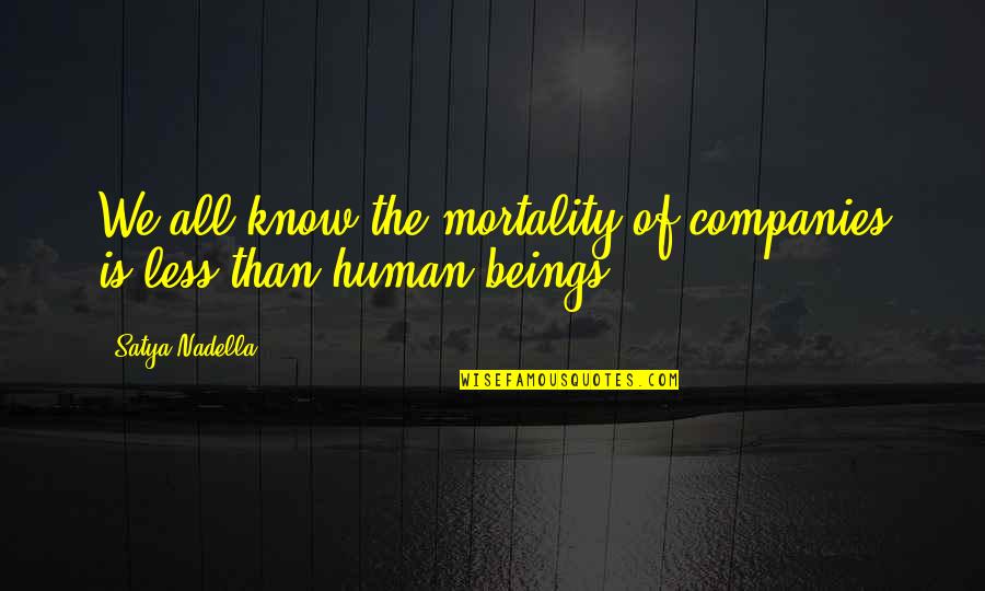 Nadella Quotes By Satya Nadella: We all know the mortality of companies is