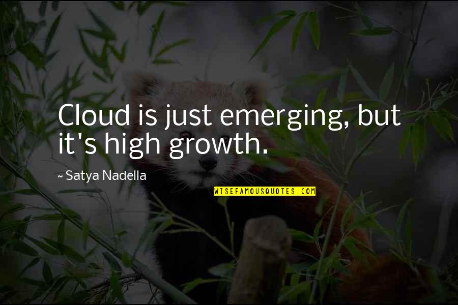 Nadella Quotes By Satya Nadella: Cloud is just emerging, but it's high growth.