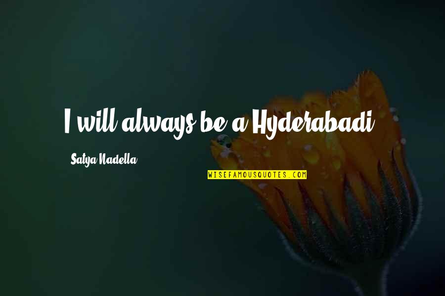 Nadella Quotes By Satya Nadella: I will always be a Hyderabadi.