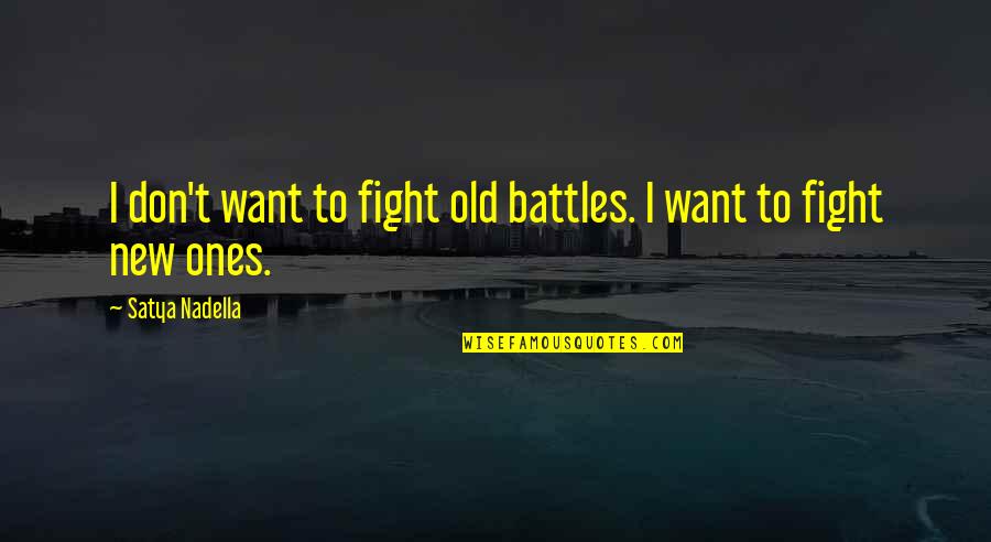 Nadella Quotes By Satya Nadella: I don't want to fight old battles. I