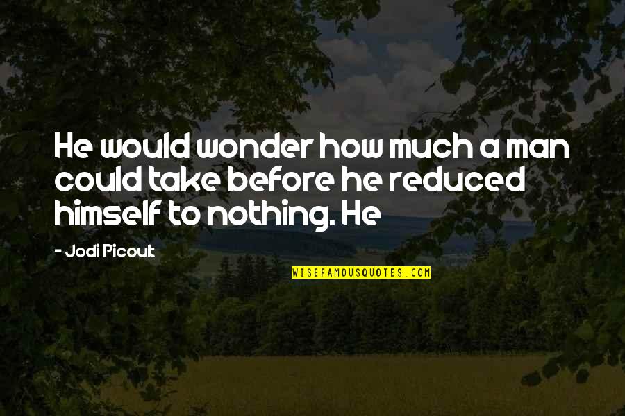 Nadelloch Quotes By Jodi Picoult: He would wonder how much a man could