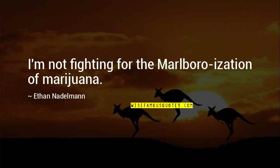Nadelmann Quotes By Ethan Nadelmann: I'm not fighting for the Marlboro-ization of marijuana.