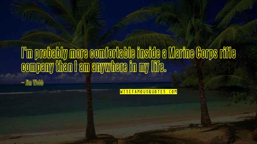 Nadelmann Quotes By Jim Webb: I'm probably more comfortable inside a Marine Corps Nadelmann Quotes By Jim Webb: I'm probably more comfortable inside a Marine Corps