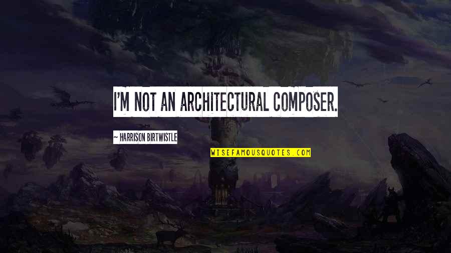 Nademanee City Quotes By Harrison Birtwistle: I'm not an architectural composer. Nademanee City Quotes By Harrison Birtwistle: I'm not an architectural composer.