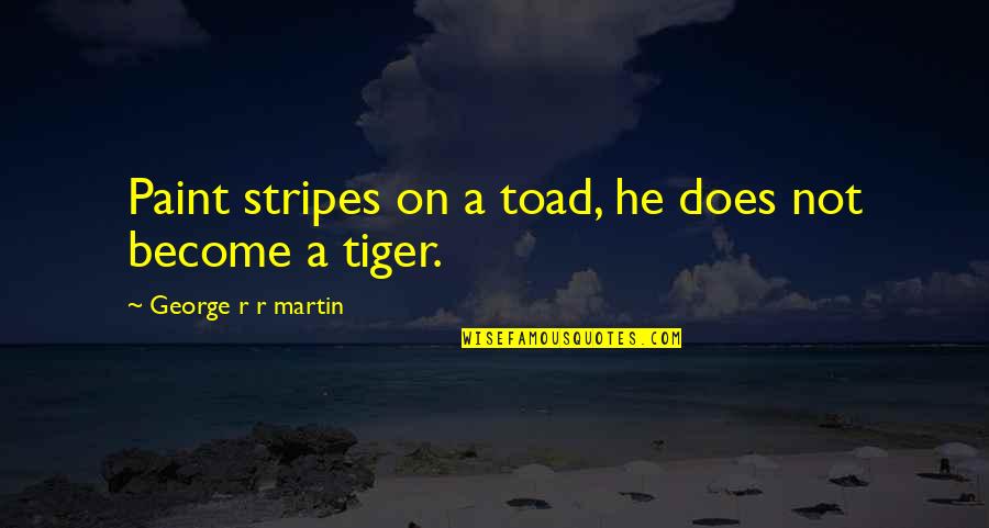 Nademanee Npi Quotes By George R R Martin: Paint stripes on a toad, he does not Nademanee Npi Quotes By George R R Martin: Paint stripes on a toad, he does not