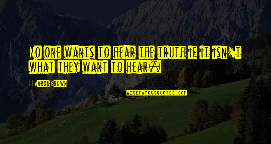 Nadereh Tafreshi Darabi Quotes By Aaron Brown: No one wants to hear the truth if