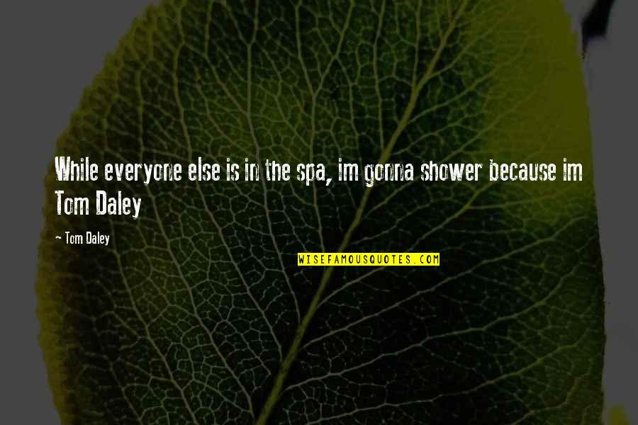 Nadereh Tafreshi Darabi Quotes By Tom Daley: While everyone else is in the spa, im