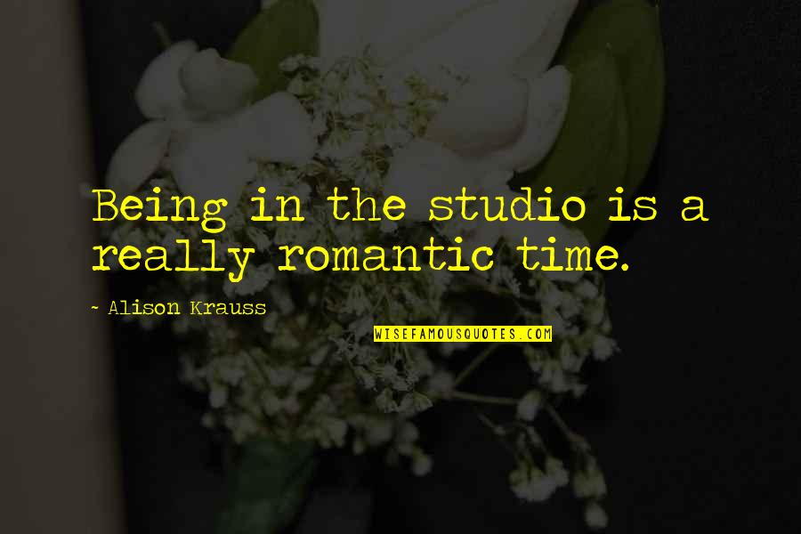 Nadereh Varamini Quotes By Alison Krauss: Being in the studio is a really romantic