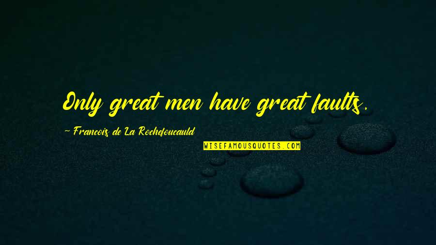 Naderi Center Quotes By Francois De La Rochefoucauld: Only great men have great faults.