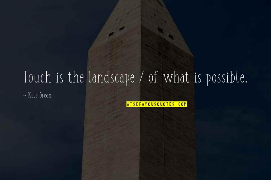 Naderi Center Quotes By Kate Green: Touch is the landscape / of what is