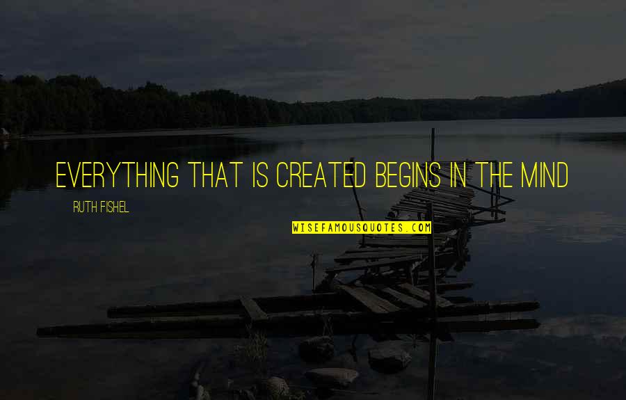 Naderi Center Quotes By Ruth Fishel: Everything that is created begins in the mind