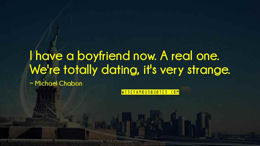 Naderism Quotes By Michael Chabon: I have a boyfriend now. A real one.
