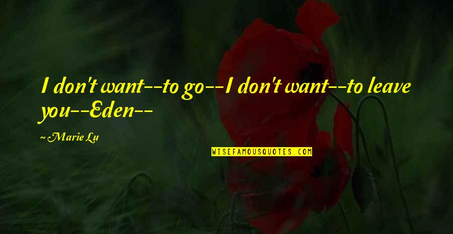 Naderman Obituary Quotes By Marie Lu: I don't want--to go--I don't want--to leave you--Eden--