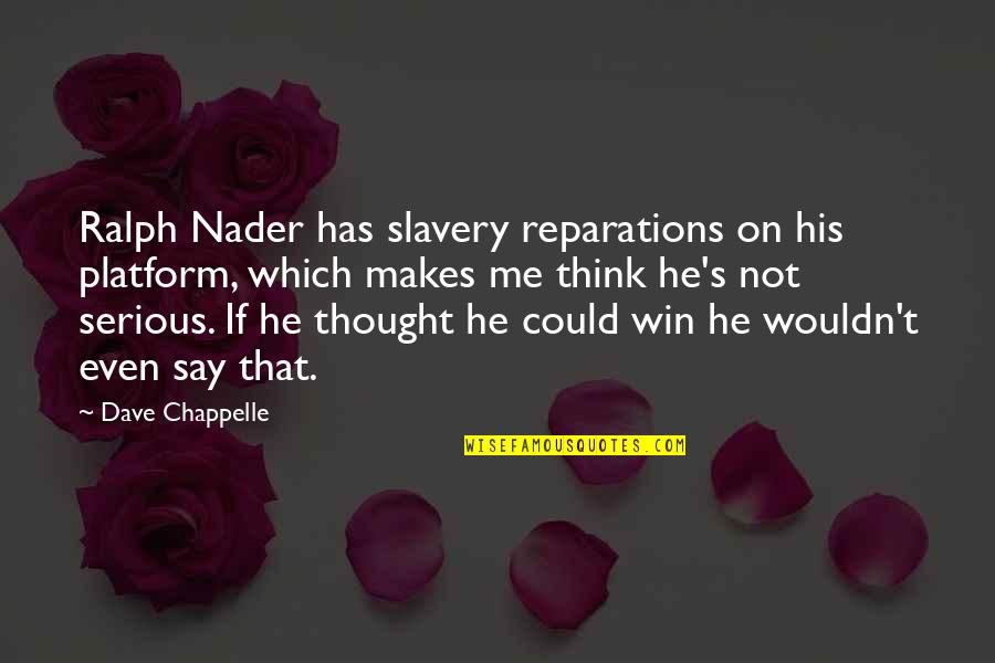 Nader's Quotes By Dave Chappelle: Ralph Nader has slavery reparations on his platform,