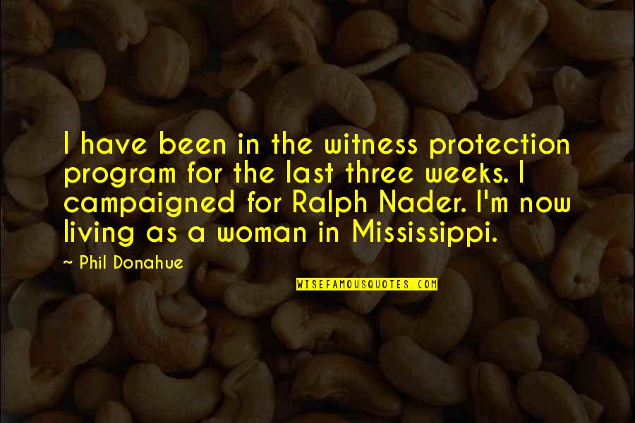 Nader's Quotes By Phil Donahue: I have been in the witness protection program