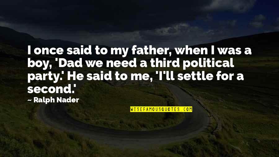 Nader's Quotes By Ralph Nader: I once said to my father, when I