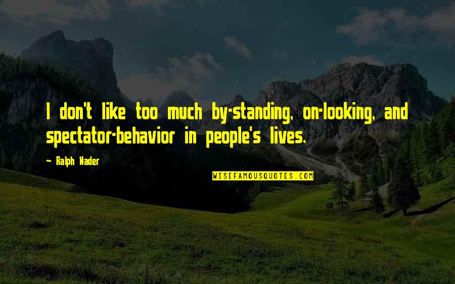 Nader's Quotes By Ralph Nader: I don't like too much by-standing, on-looking, and