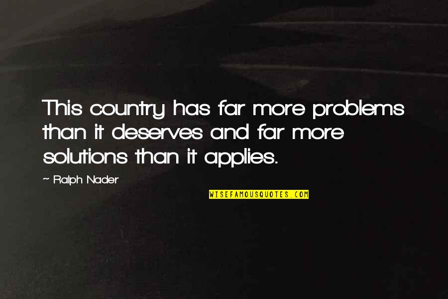 Nader's Quotes By Ralph Nader: This country has far more problems than it