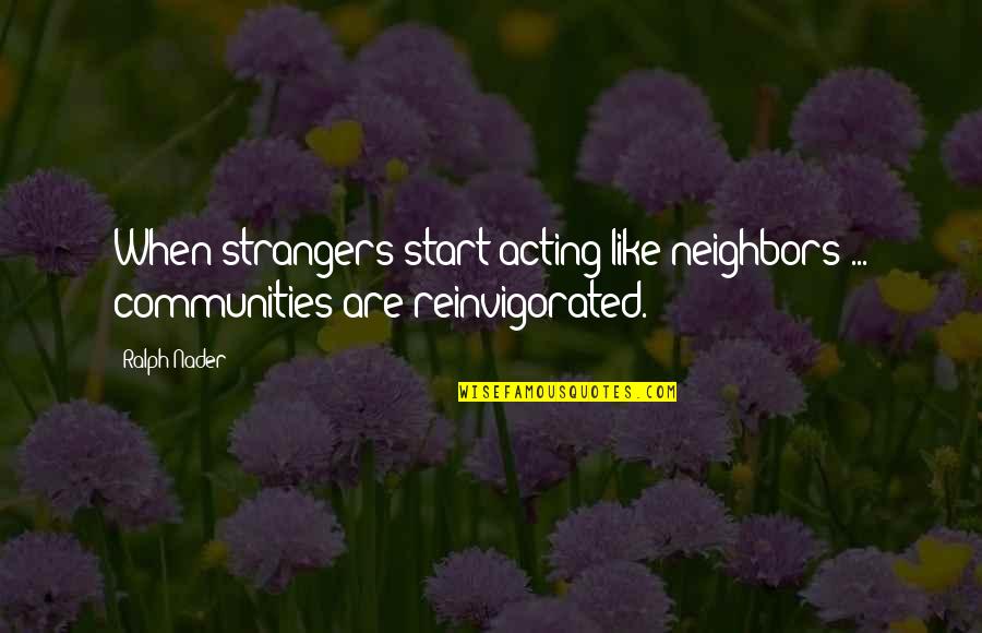 Nader's Quotes By Ralph Nader: When strangers start acting like neighbors ... communities