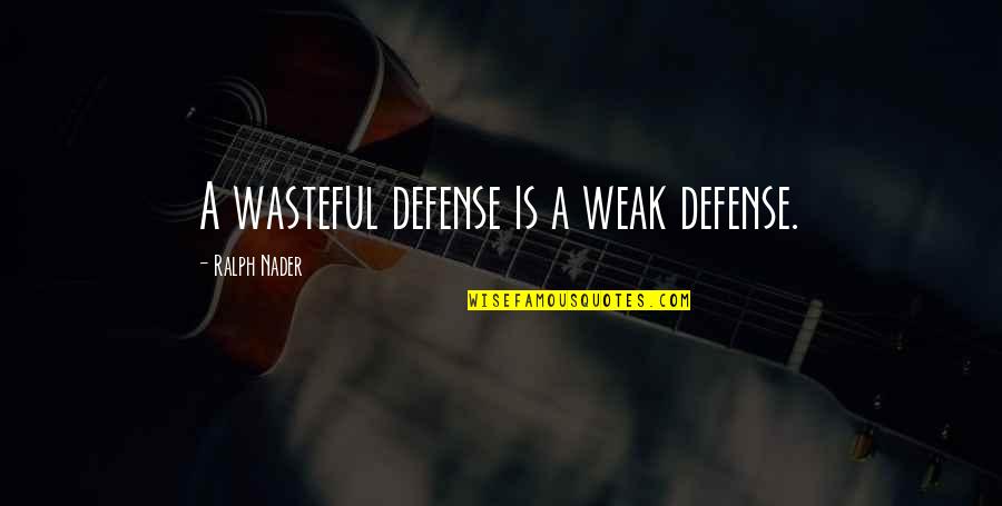 Nader's Quotes By Ralph Nader: A wasteful defense is a weak defense.