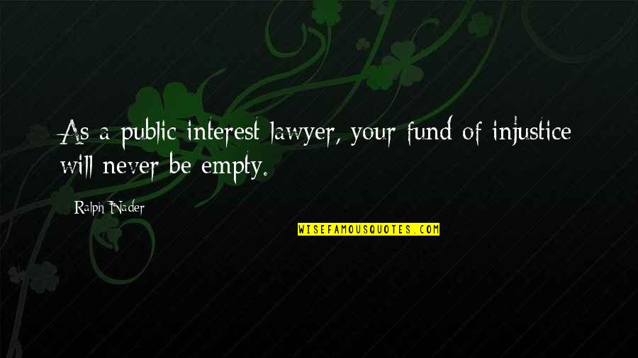 Nader's Quotes By Ralph Nader: As a public interest lawyer, your fund of