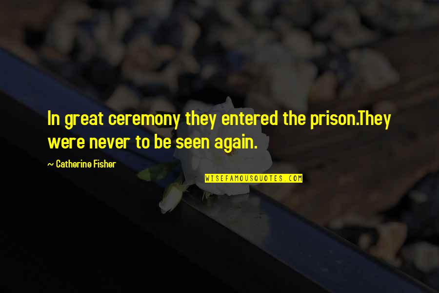 Nadeshiko Village Quotes By Catherine Fisher: In great ceremony they entered the prison.They were Nadeshiko Village Quotes By Catherine Fisher: In great ceremony they entered the prison.They were