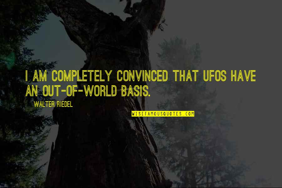 Nadezda Bilic Quotes By Walter Riedel: I am completely convinced that UFOs have an