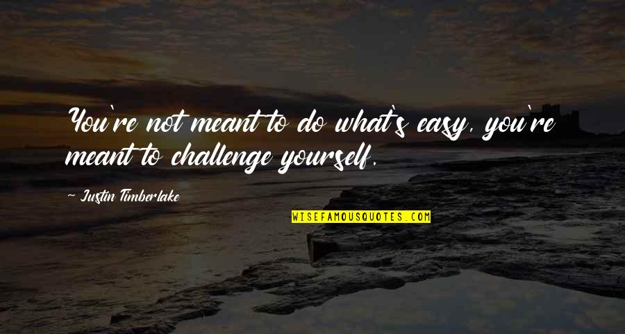 Nadezhda Alliluyeva Quotes By Justin Timberlake: You're not meant to do what's easy, you're Nadezhda Alliluyeva Quotes By Justin Timberlake: You're not meant to do what's easy, you're