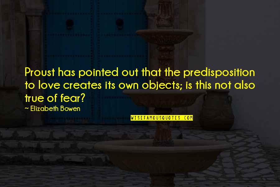 Nadezhda Pavlova Quotes By Elizabeth Bowen: Proust has pointed out that the predisposition to Nadezhda Pavlova Quotes By Elizabeth Bowen: Proust has pointed out that the predisposition to