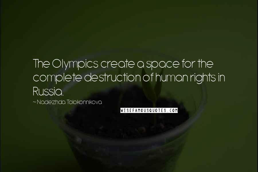 Nadezhda Tolokonnikova quotes: The Olympics create a space for the complete destruction of human rights in Russia.