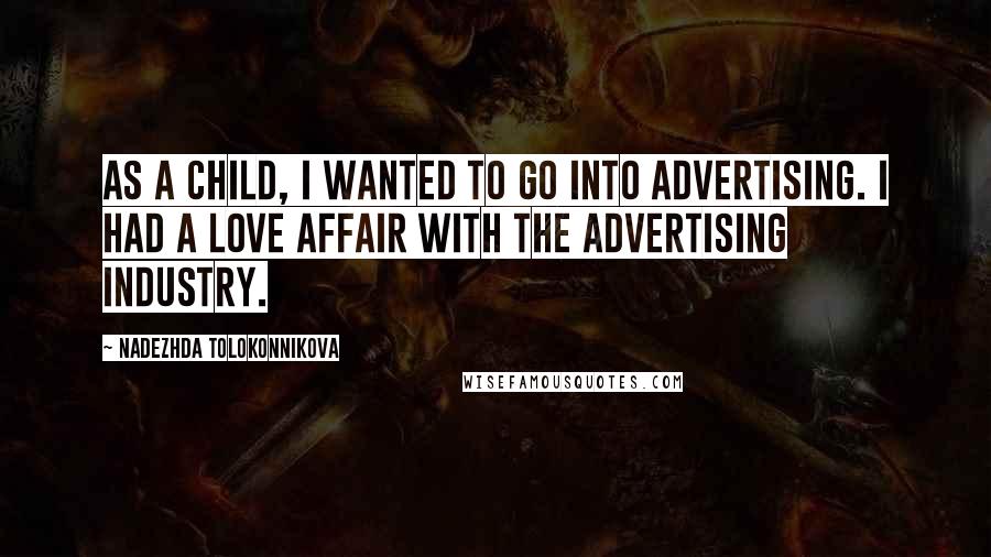 Nadezhda Tolokonnikova quotes: As a child, I wanted to go into advertising. I had a love affair with the advertising industry.