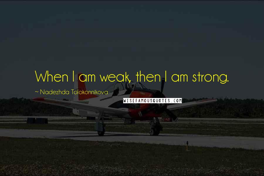 Nadezhda Tolokonnikova quotes: When I am weak, then I am strong.