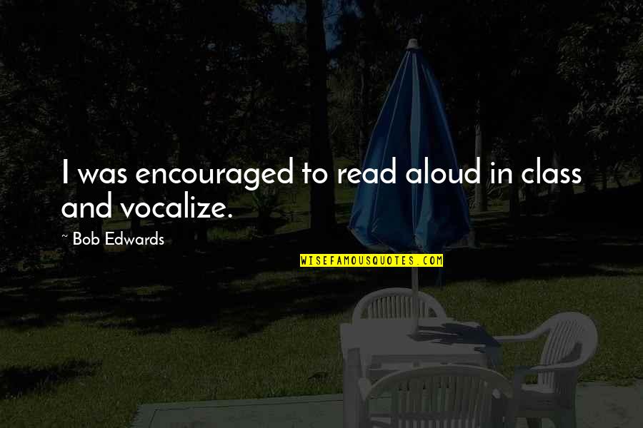 Nadge Quotes By Bob Edwards: I was encouraged to read aloud in class Nadge Quotes By Bob Edwards: I was encouraged to read aloud in class
