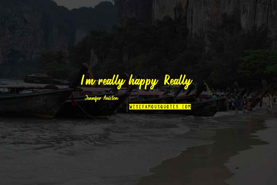Nadi And Chakra Quotes By Jennifer Aniston: I'm really happy. Really! Nadi And Chakra Quotes By Jennifer Aniston: I'm really happy. Really!