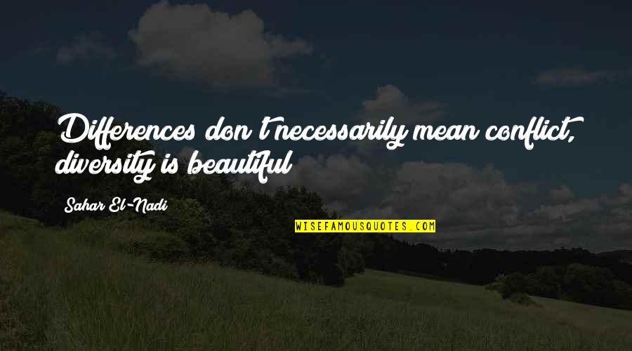 Nadi Quotes By Sahar El-Nadi: Differences don't necessarily mean conflict, diversity is beautiful!