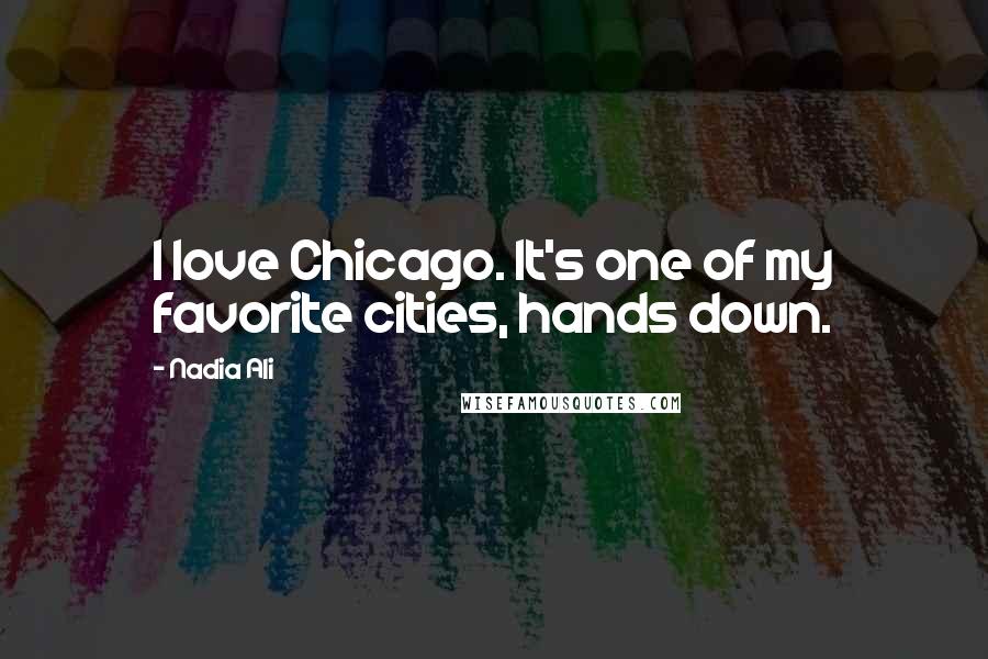 Nadia Ali quotes: I love Chicago. It's one of my favorite cities, hands down.