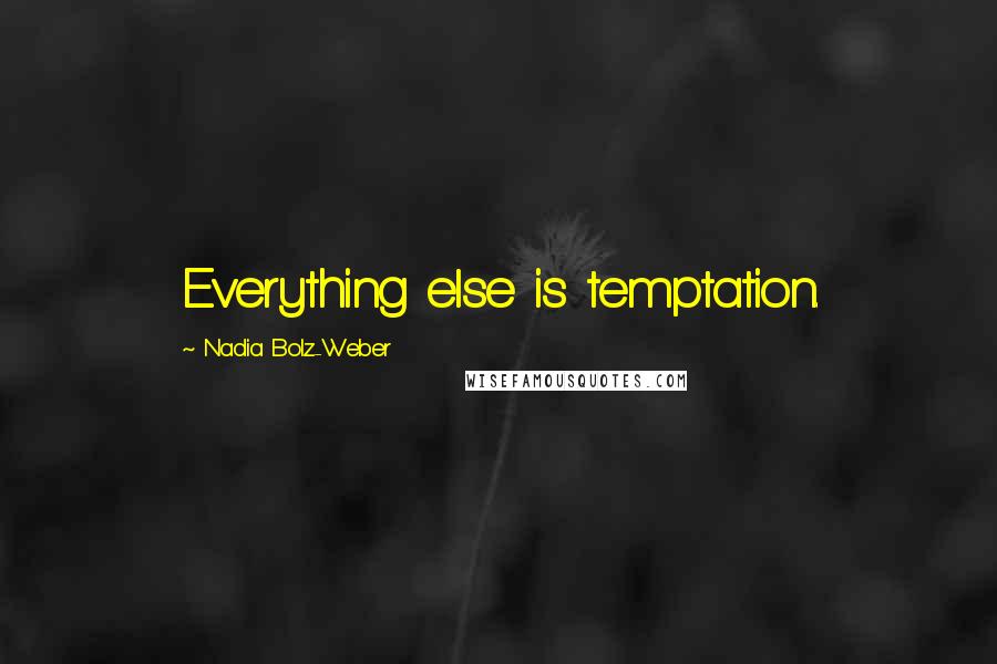 Nadia Bolz-Weber quotes: Everything else is temptation.