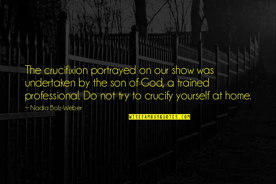 Nadia Bolz Weber Quotes By Nadia Bolz-Weber: The crucifixion portrayed on our show was undertaken