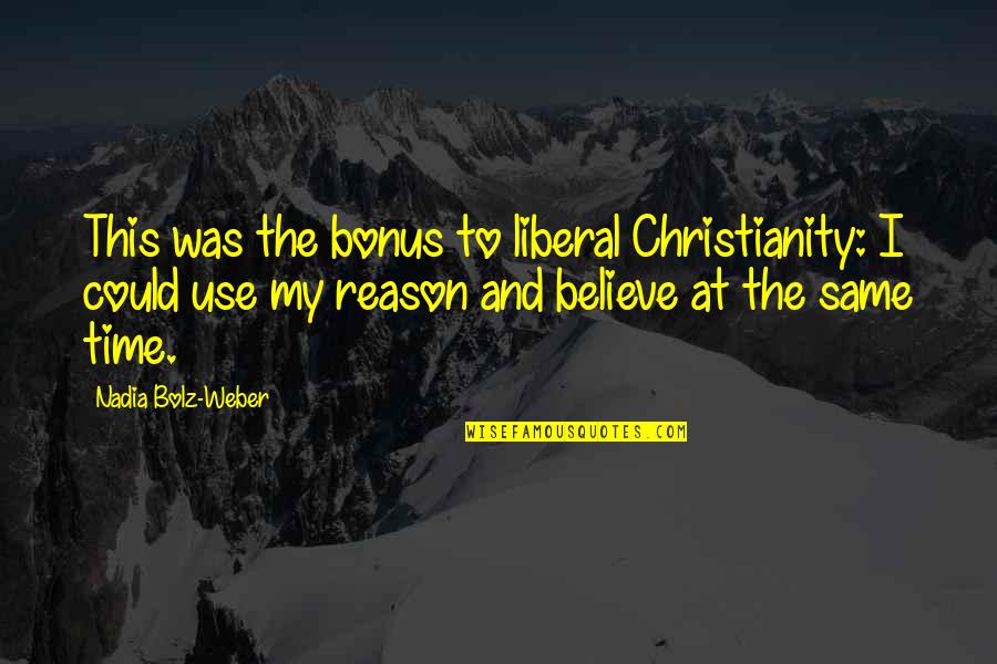 Nadia Bolz Weber Quotes By Nadia Bolz-Weber: This was the bonus to liberal Christianity: I