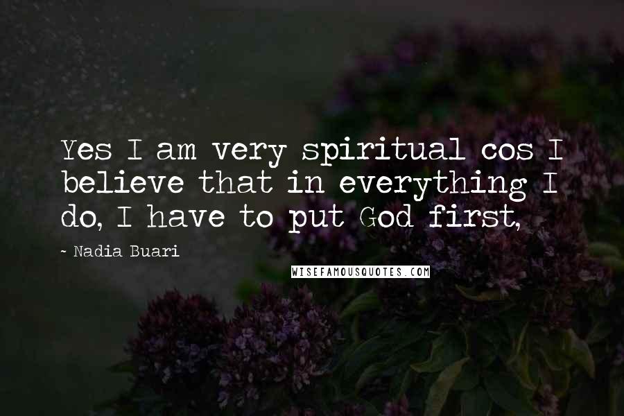 Nadia Buari quotes: Yes I am very spiritual cos I believe that in everything I do, I have to put God first,