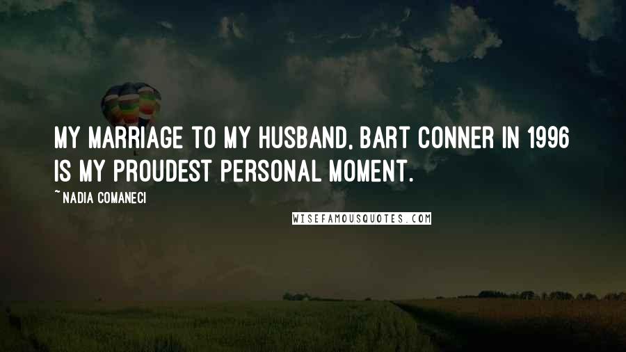 Nadia Comaneci quotes: My marriage to my husband, Bart Conner in 1996 is my proudest personal moment.