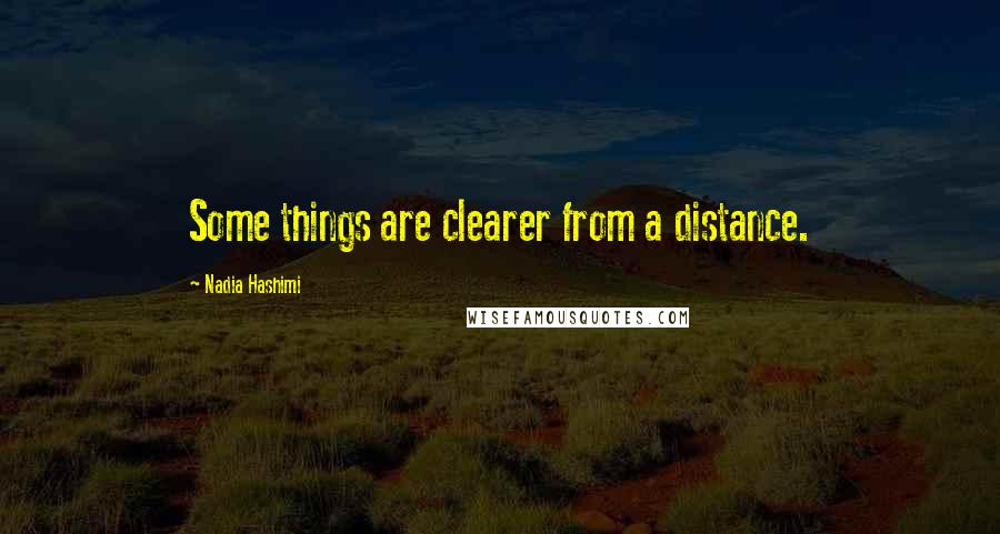 Nadia Hashimi quotes: Some things are clearer from a distance.