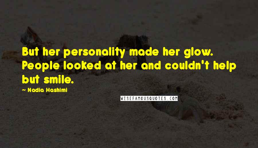 Nadia Hashimi quotes: But her personality made her glow. People looked at her and couldn't help but smile.
