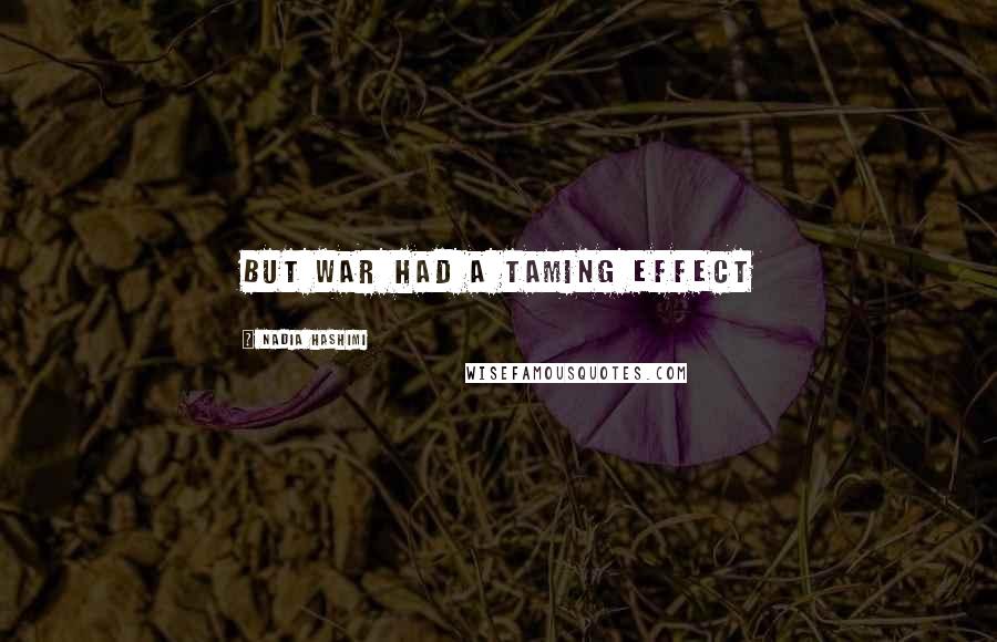 Nadia Hashimi quotes: But war had a taming effect