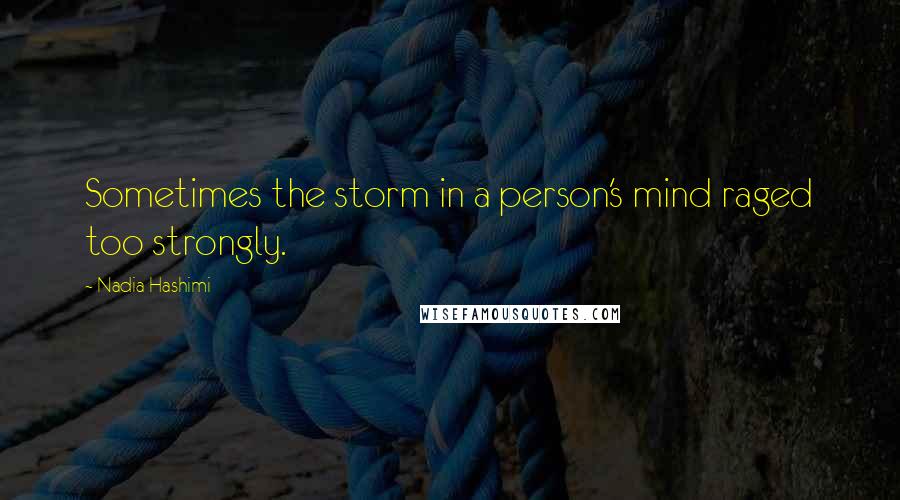 Nadia Hashimi quotes: Sometimes the storm in a person's mind raged too strongly.